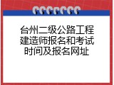 台州二级公路工程建造师报名和考试时间及报名网址
