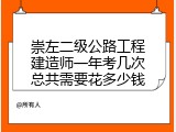 崇左二级公路工程建造师一年考几次总共需要花多少钱