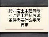 黔西南土木建筑专业监理工程师考试条件需要什么学历要求