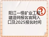 阳江一级矿业工程建造师报名官网入口及2025报名时间