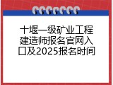 十堰一级矿业工程建造师报名官网入口及2025报名时间
