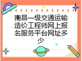 南昌一级交通运输造价工程师网上报名服务平台网址多少