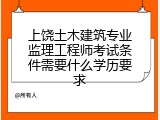 上饶土木建筑专业监理工程师考试条件需要什么学历要求