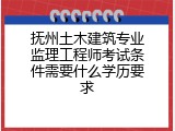 抚州土木建筑专业监理工程师考试条件需要什么学历要求