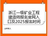 浙江一级矿业工程建造师报名官网入口及2025报名时间