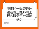 潼南区一级交通运输造价工程师网上报名服务平台网址多少