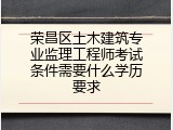 荣昌区土木建筑专业监理工程师考试条件需要什么学历要求