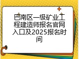 巴南区一级矿业工程建造师报名官网入口及2025报名时间