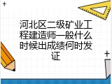 河北区二级矿业工程建造师一般什么时候出成绩何时发证
