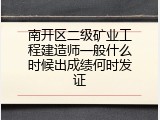 南开区二级矿业工程建造师一般什么时候出成绩何时发证