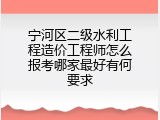 宁河区二级水利工程造价工程师怎么报考哪家最好有何要求