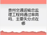 贵州交通运输总监理工程师通过率高吗，主要失分点在哪
