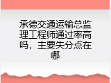 承德交通运输总监理工程师通过率高吗，主要失分点在哪