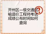 开州区一级交通运输造价工程师考试成绩公布时间如何查询