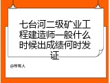 七台河二级矿业工程建造师一般什么时候出成绩何时发证