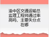 渝中区交通运输总监理工程师通过率高吗，主要失分点在哪