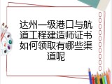 达州一级港口与航道工程建造师证书如何领取有哪些渠道呢