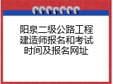 阳泉二级公路工程建造师报名和考试时间及报名网址