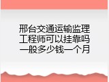 邢台交通运输监理工程师可以挂靠吗一般多少钱一个月