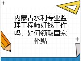 内蒙古水利专业监理工程师好找工作吗，如何领取国家补贴