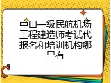 中山一级民航机场工程建造师考试代报名和培训机构哪里有