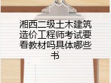 湘西二级土木建筑造价工程师考试要看教材吗具体哪些书