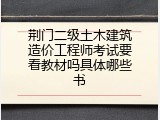 荆门二级土木建筑造价工程师考试要看教材吗具体哪些书