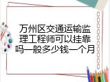 万州区交通运输监理工程师可以挂靠吗一般多少钱一个月