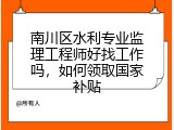 南川区水利专业监理工程师好找工作吗，如何领取国家补贴