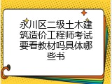 永川区二级土木建筑造价工程师考试要看教材吗具体哪些书