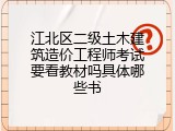 江北区二级土木建筑造价工程师考试要看教材吗具体哪些书