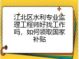 江北区水利专业监理工程师好找工作吗，如何领取国家补贴