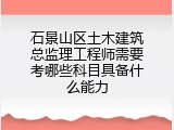 石景山区土木建筑总监理工程师需要考哪些科目具备什么能力