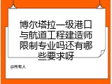 博尔塔拉一级港口与航道工程建造师限制专业吗还有哪些要求呀