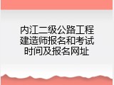 内江二级公路工程建造师报名和考试时间及报名网址