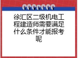 徐汇区二级机电工程建造师需要满足什么条件才能报考呢