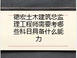 德宏土木建筑总监理工程师需要考哪些科目具备什么能力