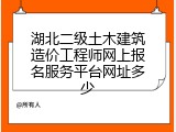 湖北二级土木建筑造价工程师网上报名服务平台网址多少