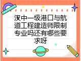 汉中一级港口与航道工程建造师限制专业吗还有哪些要求呀