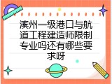 滨州一级港口与航道工程建造师限制专业吗还有哪些要求呀