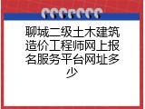 聊城二级土木建筑造价工程师网上报名服务平台网址多少