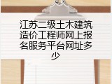 江苏二级土木建筑造价工程师网上报名服务平台网址多少