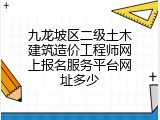 九龙坡区二级土木建筑造价工程师网上报名服务平台网址多少
