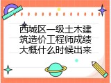 西城区一级土木建筑造价工程师成绩大概什么时候出来