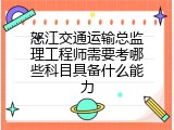 怒江交通运输总监理工程师需要考哪些科目具备什么能力