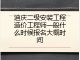 迪庆二级安装工程造价工程师一般什么时候报名大概时间