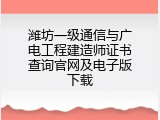 潍坊一级通信与广电工程建造师证书查询官网及电子版下载