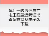 镇江一级通信与广电工程建造师证书查询官网及电子版下载
