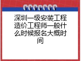 深圳一级安装工程造价工程师一般什么时候报名大概时间