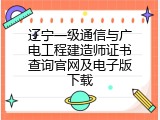 辽宁一级通信与广电工程建造师证书查询官网及电子版下载